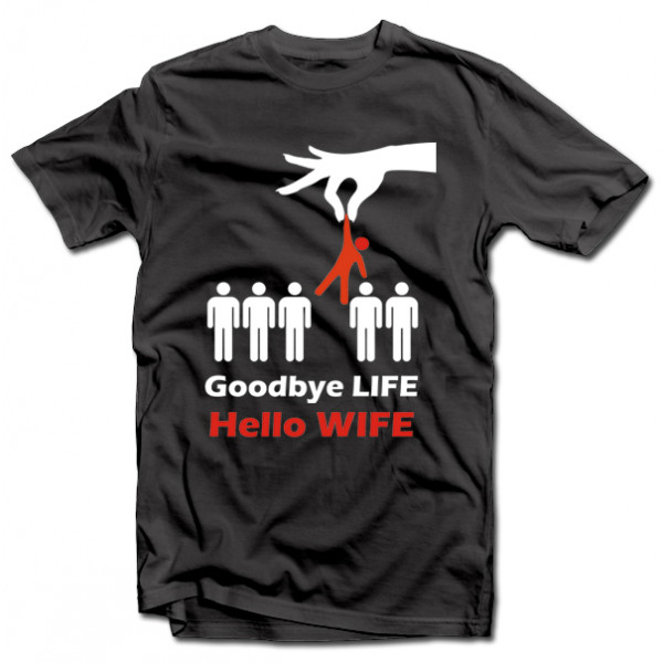 Tricouri "Goodbye life - hello wife" Tricouri "Goodbye life - hello wife"