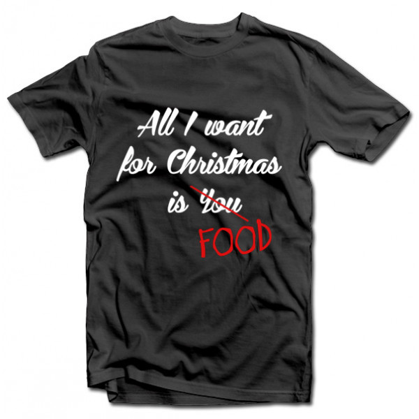 Tricouri "All I want for christmas is FOOD"