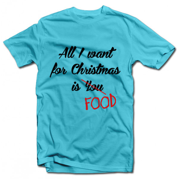 Tricouri "All I want for christmas is FOOD"