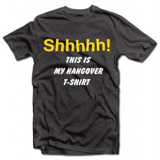 Tricou "Shhhhh! This is my hangover shirt"
