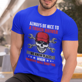 Tricou "Always be nice to a truck driver"