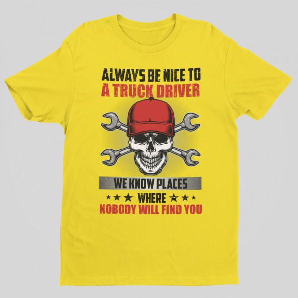 Tricou "Always be nice to a truck driver"