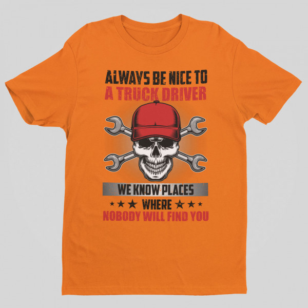 Tricou "Always be nice to a truck driver"