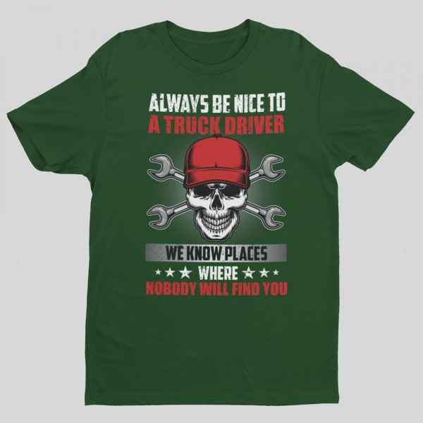 Tricou "Always be nice to a truck driver"