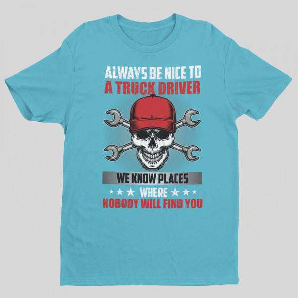 Tricou "Always be nice to a truck driver"