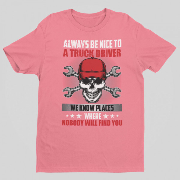 Tricou "Always be nice to a truck driver"
