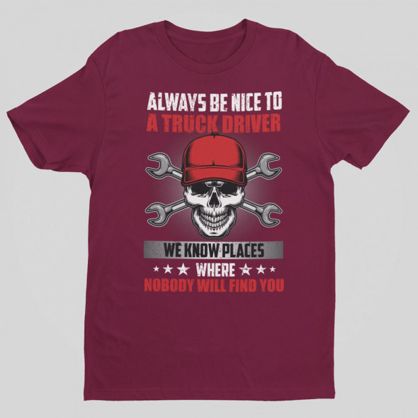 Tricou "Always be nice to a truck driver"