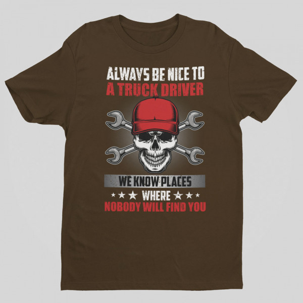 Tricou "Always be nice to a truck driver"