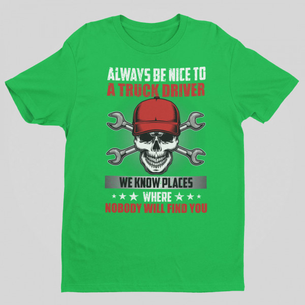 Tricou "Always be nice to a truck driver"