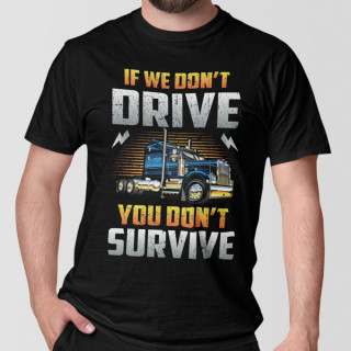 Tricou "If we don't drive, you don't survive"
