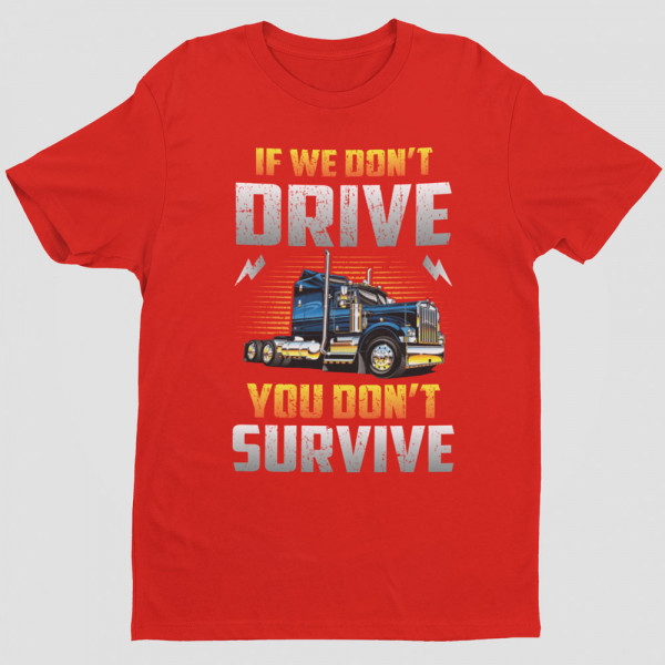 Tricou "If we don't drive, you don't survive"