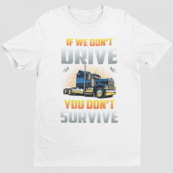 Tricou "If we don't drive, you don't survive"