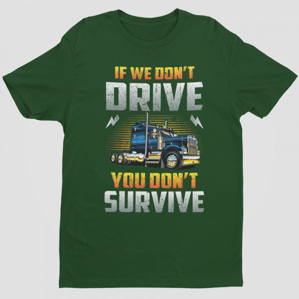 Tricou "If we don't drive, you don't survive"