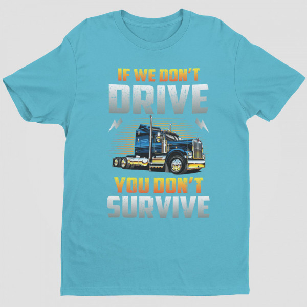 Tricou "If we don't drive, you don't survive"