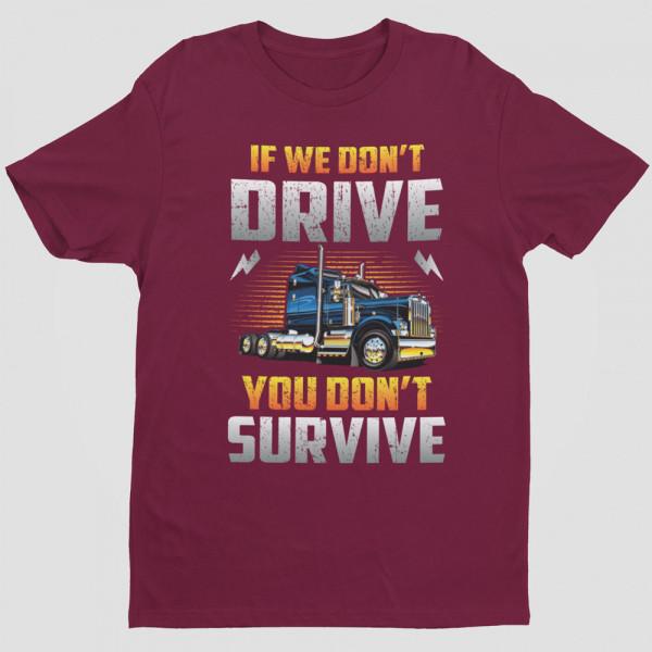 Tricou "If we don't drive, you don't survive"