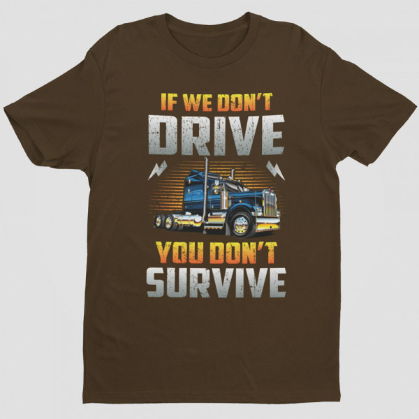 Tricou "If we don't drive, you don't survive"