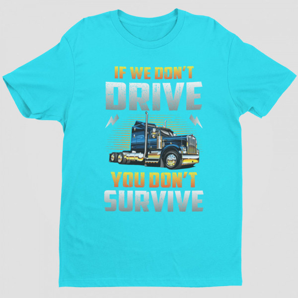 Tricou "If we don't drive, you don't survive"