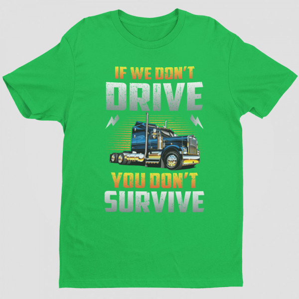 Tricou "If we don't drive, you don't survive"