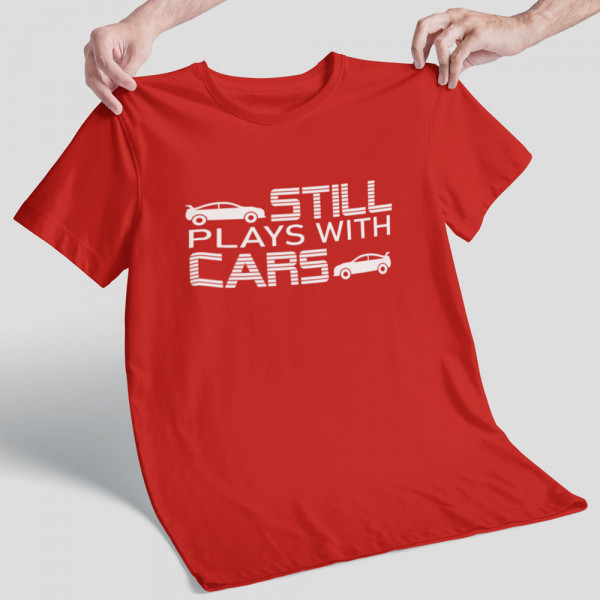 Tricou "Still plays with cars"