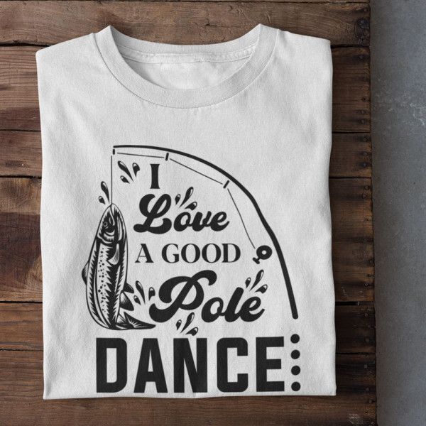 Tricou "I love a good pole dancer"