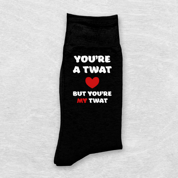 Șosete "You're a twat, but you're my twat"