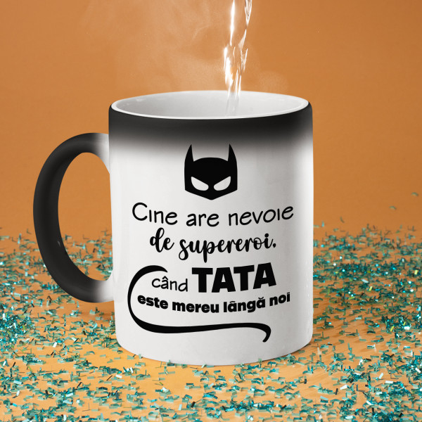 Cană "Cine are nevoie de supereroi când TATA este mereu lângă tine?"