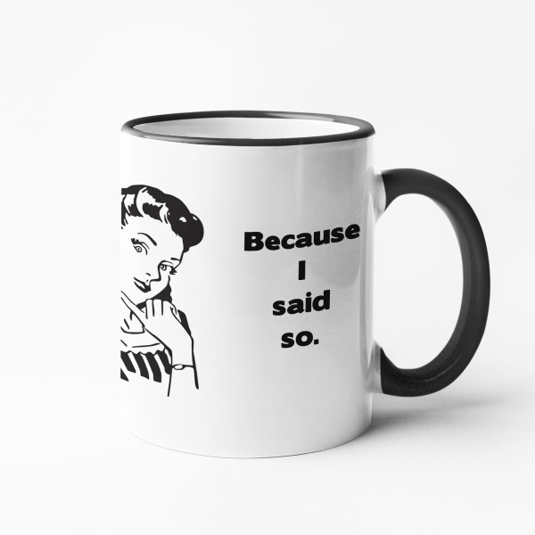 Cană "Pentru că așa am spus eu"