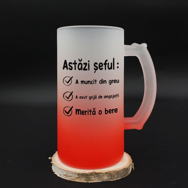 Halbă de bere "Astăzi șeful..."