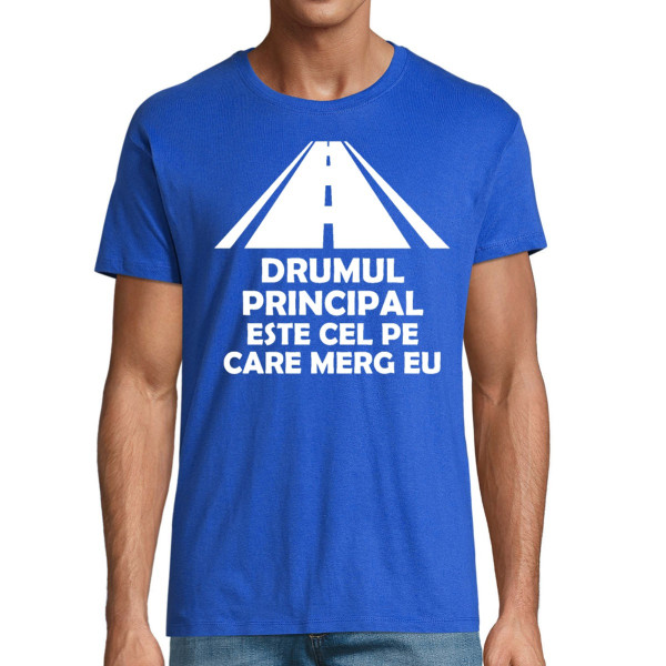Tricou  "Drumul principal este cel pe care conduc eu"