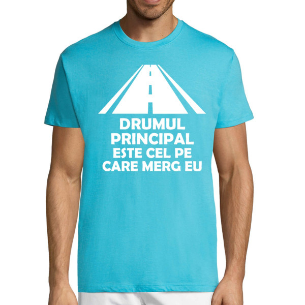 Tricou  "Drumul principal este cel pe care conduc eu"