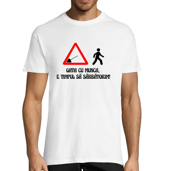 Tricou  "Gata cu munca, e timpul să sărbătorim!"