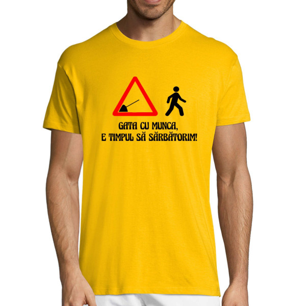Tricou  "Gata cu munca, e timpul să sărbătorim!"