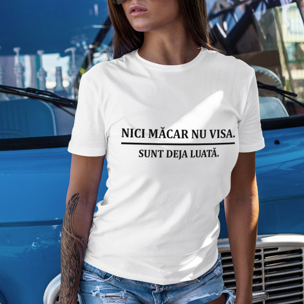 Tricou pentru femei "Nu visa, deja luată"