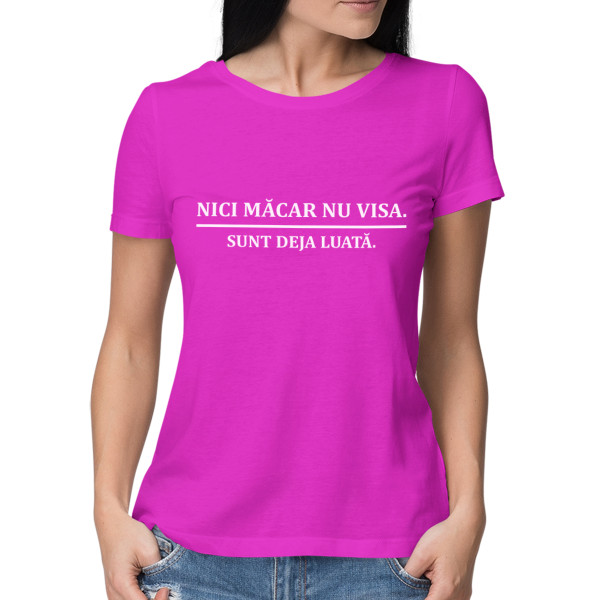Tricou pentru femei "Nu visa, deja luată"
