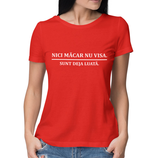 Tricou pentru femei "Nu visa, deja luată"