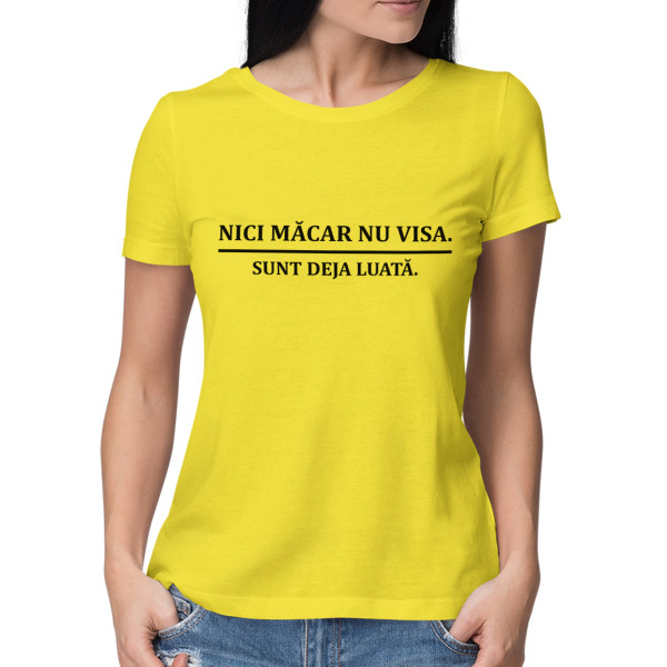 Tricou pentru femei "Nu visa, deja luată"