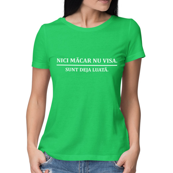 Tricou pentru femei "Nu visa, deja luată"