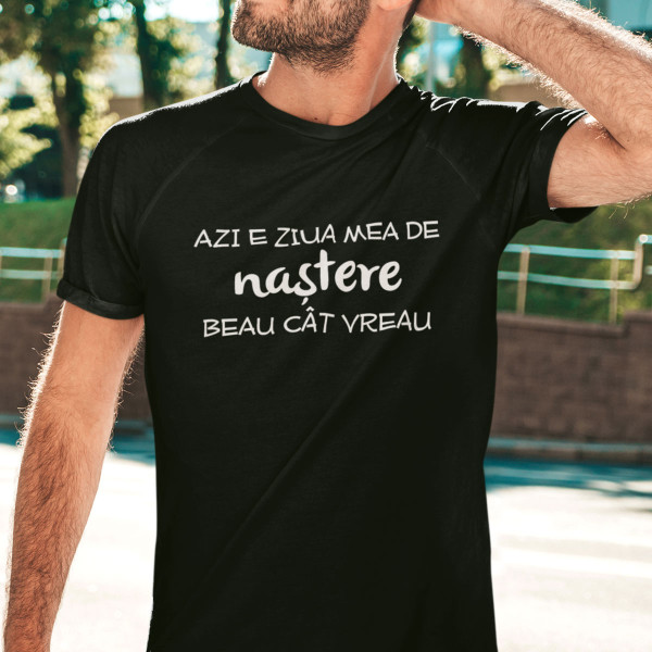 Tricou  "Ziua de naștere - beau cât vreau!"