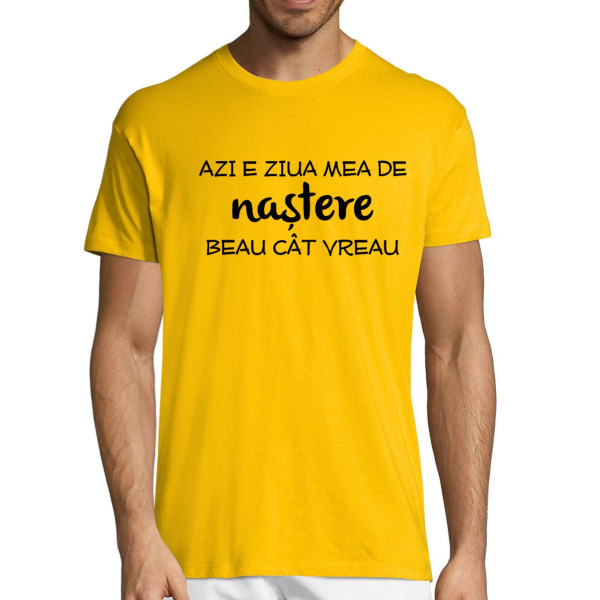 Tricou  "Ziua de naștere - beau cât vreau!"